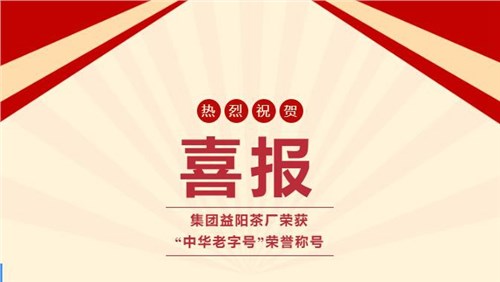 【喜訊】熱烈祝賀集團湘益茯茶榮獲“中華老字號”榮譽稱號！